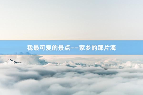 我最可爱的景点——家乡的那片海